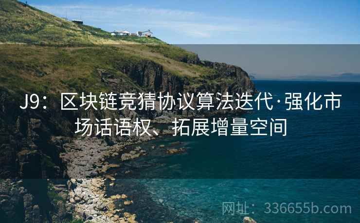 J9：区块链竞猜协议算法迭代·强化市场话语权、拓展增量空间